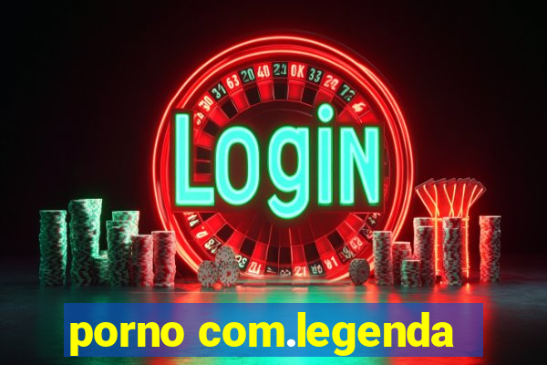 porno com.legenda